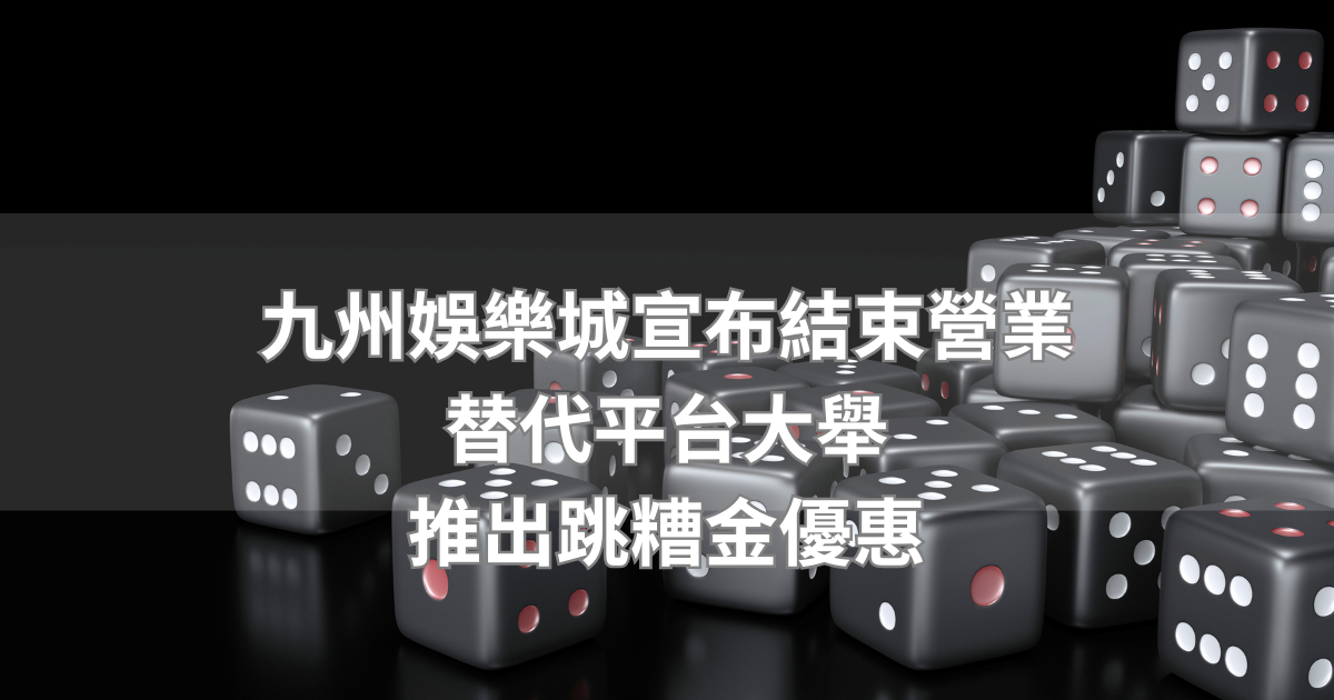 九州娛樂城宣布結束營業，替代平台大舉推出跳糟金優惠